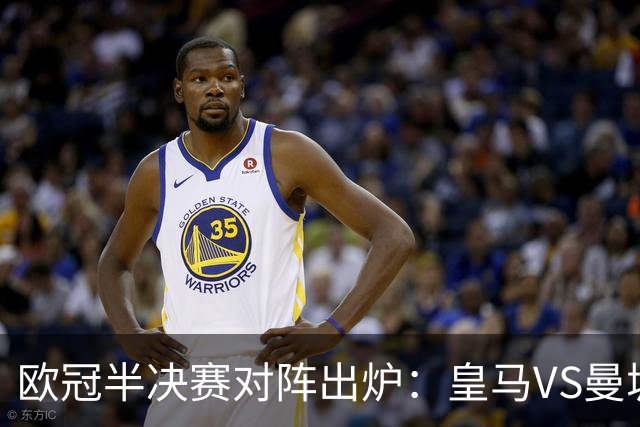 欧冠半决赛对阵出炉：皇马VS曼城 利物浦VS黄潜